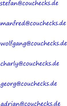 stefan@couchecks.de manfred@couchecks.de  wolfgang@couchecks.de  charly@couchecks.de  georg@couchecks.de  adrian@couchecks.de